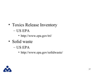 • Toxics Release Inventory
  – US EPA
     • http://www.epa.gov/tri/
• Solid waste
  – US EPA
     • http://www.epa.gov/so...