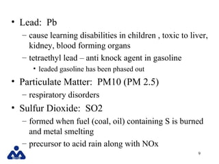 • Lead: Pb
  – cause learning disabilities in children , toxic to liver,
    kidney, blood forming organs
  – tetraethyl l...