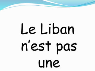 Le Liban
n’est pas
une
 