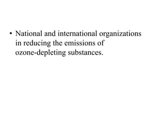 • National and international organizations
in reducing the emissions of
ozone-depleting substances.
 