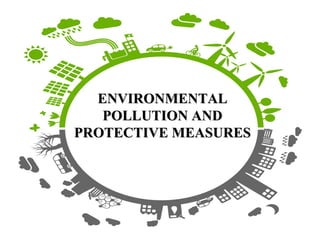 By:
.
ENVIRONMENTALENVIRONMENTAL
POLLUTION ANDPOLLUTION AND
PROTECTIVE MEASURESPROTECTIVE MEASURES
 