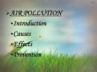 AIR POLLUTION
Introduction
Causes
Effects
Prevention
 