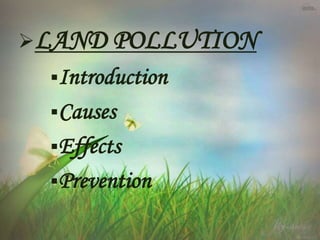 LAND POLLUTION
Introduction
Causes
Effects
Prevention
 