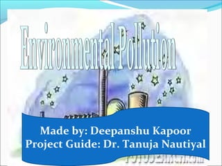 Made by: Deepanshu Kapoor
Project Guide: Dr. Tanuja Nautiyal
 