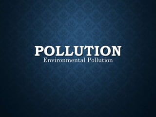 POLLUTIONEnvironmental Pollution
 