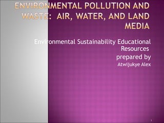 Environmental Sustainability Educational
Resources
prepared by
Atwijukye Alex
1
 