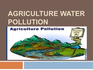 AGRICULTURE WATER
POLLUTION
 