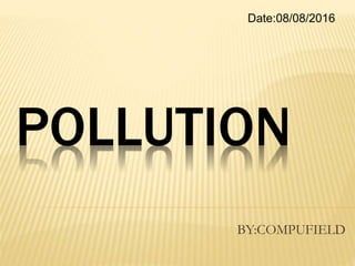 POLLUTION
BY:COMPUFIELD
Date:08/08/2016
 