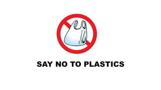 SAY NO TO PLASTICS
 