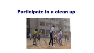 Participate in a clean up
 
