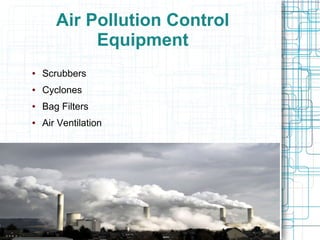 Air Pollution Control
Equipment
● Scrubbers
● Cyclones
● Bag Filters
● Air Ventilation
 