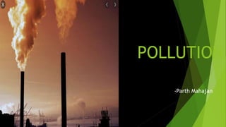 POLLUTION
-Parth Mahajan
 