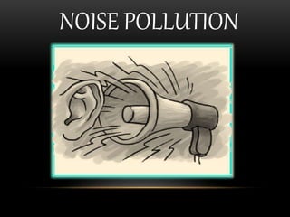 NOISE POLLUTION
 