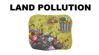 LAND POLLUTION
 