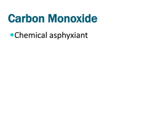 Carbon Monoxide
Chemical asphyxiant
 