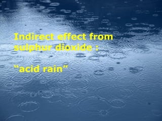 Indirect effect from
sulphur dioxide :

“acid rain”
 