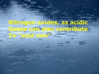 Nitrogen oxides, as acidic
Gases can also contribute
To “acid rain”
 
