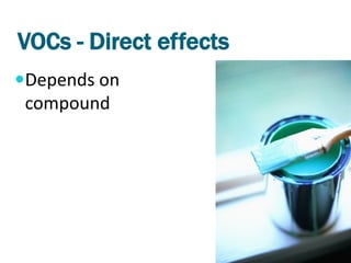 VOCs - Direct effects
Depends on
 compound
 