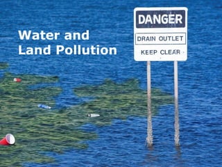 Water and
Land Pollution
 