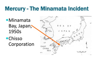 Mercury - The Minamata Incident
Minamata
 Bay, Japan,
 1950s
Chisso
 Corporation
 