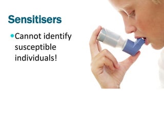 Sensitisers
Cannot identify
 susceptible
 individuals!
 