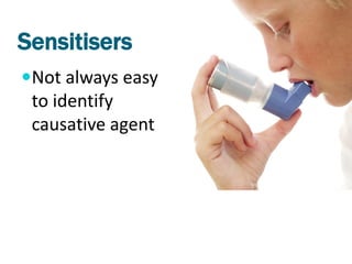 Sensitisers
Not always easy
 to identify
 causative agent
 
