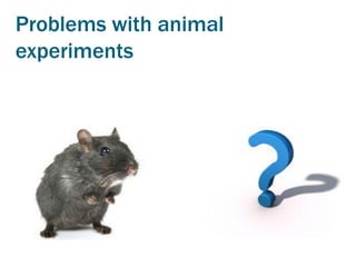 Problems with animal
experiments
 