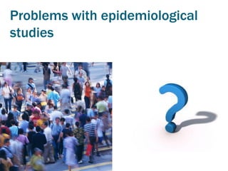 Problems with epidemiological
studies
 