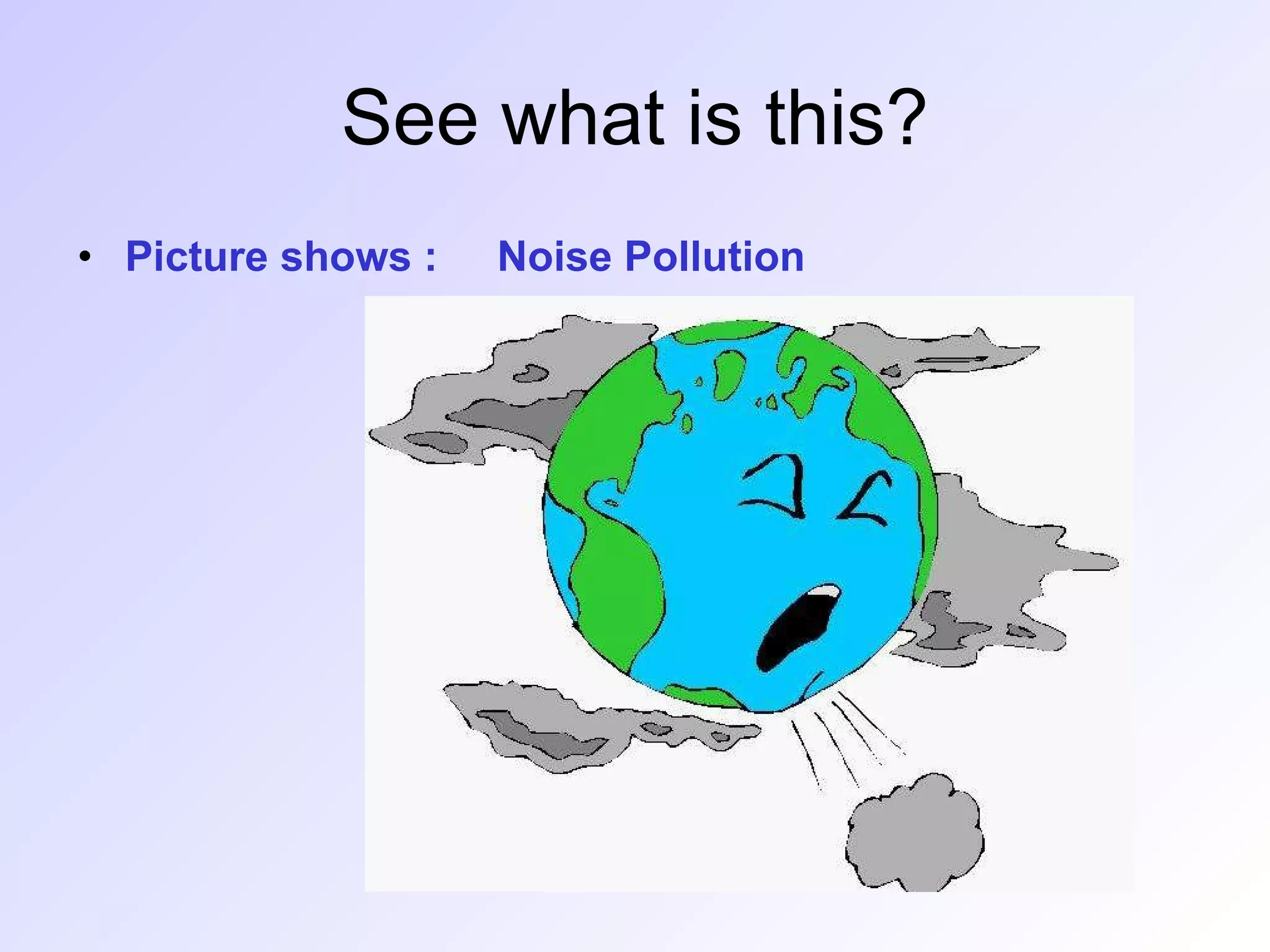 See what is this? Picture shows :  Noise Pollution 