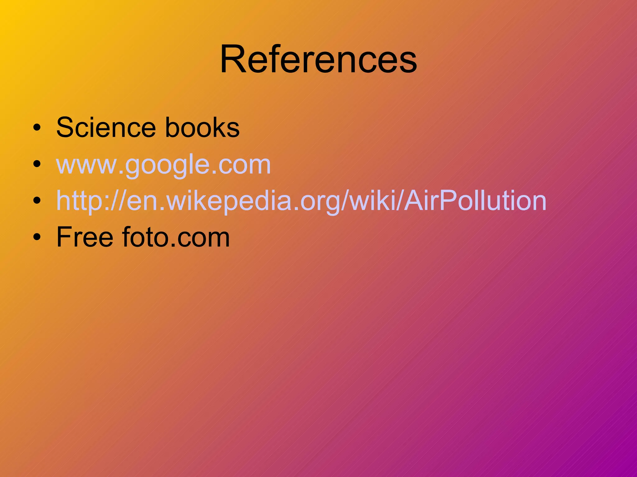 References Science books www.google.com http://en.wikepedia.org/wiki/AirPollution Free foto.com 