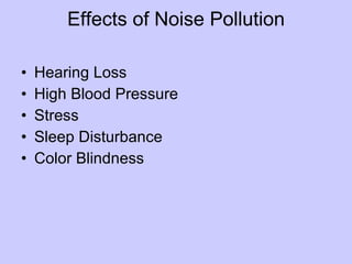 Effects of Noise Pollution

•   Hearing Loss
•   High Blood Pressure
•   Stress
•   Sleep Disturbance
•   Color Blindness
 