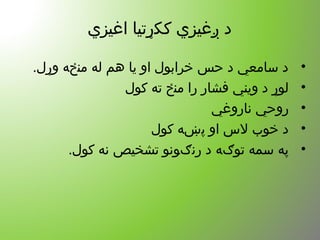 ‫اغیزي‬ ‫ککړتیا‬ ‫ږغیزي‬ ‫د‬
•.‫وړل‬ ‫منځه‬ ‫له‬ ‫هم‬ ‫یا‬ ‫او‬ ‫خرابول‬ ‫حس‬ ‫د‬ ‫سامعي‬ ‫د‬
•‫کول‬ ‫ته‬ ‫منځ‬ ‫را‬ ‫فشار‬ ‫ویني‬ ‫د‬ ‫لوړ‬
•‫ناروغي‬ ‫روحي‬
•‫کول‬ ‫پښه‬ ‫او‬ ‫ل س‬ ‫خوب‬ ‫د‬
•.‫کول‬ ‫نه‬ ‫تشخیص‬ ‫رنګونو‬ ‫د‬ ‫توګه‬ ‫سمه‬ ‫په‬
 