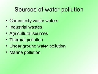 Sources of water pollution Community waste waters Industrial wastes Agricultural sources Thermal pollution Under ground water pollution Marine pollution 