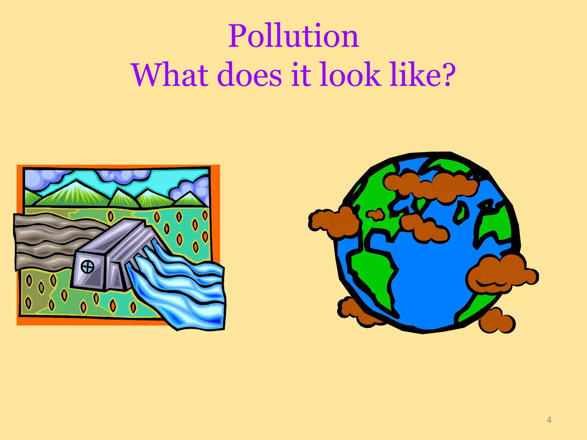 Pollution 
What does it look like? 
4 
 