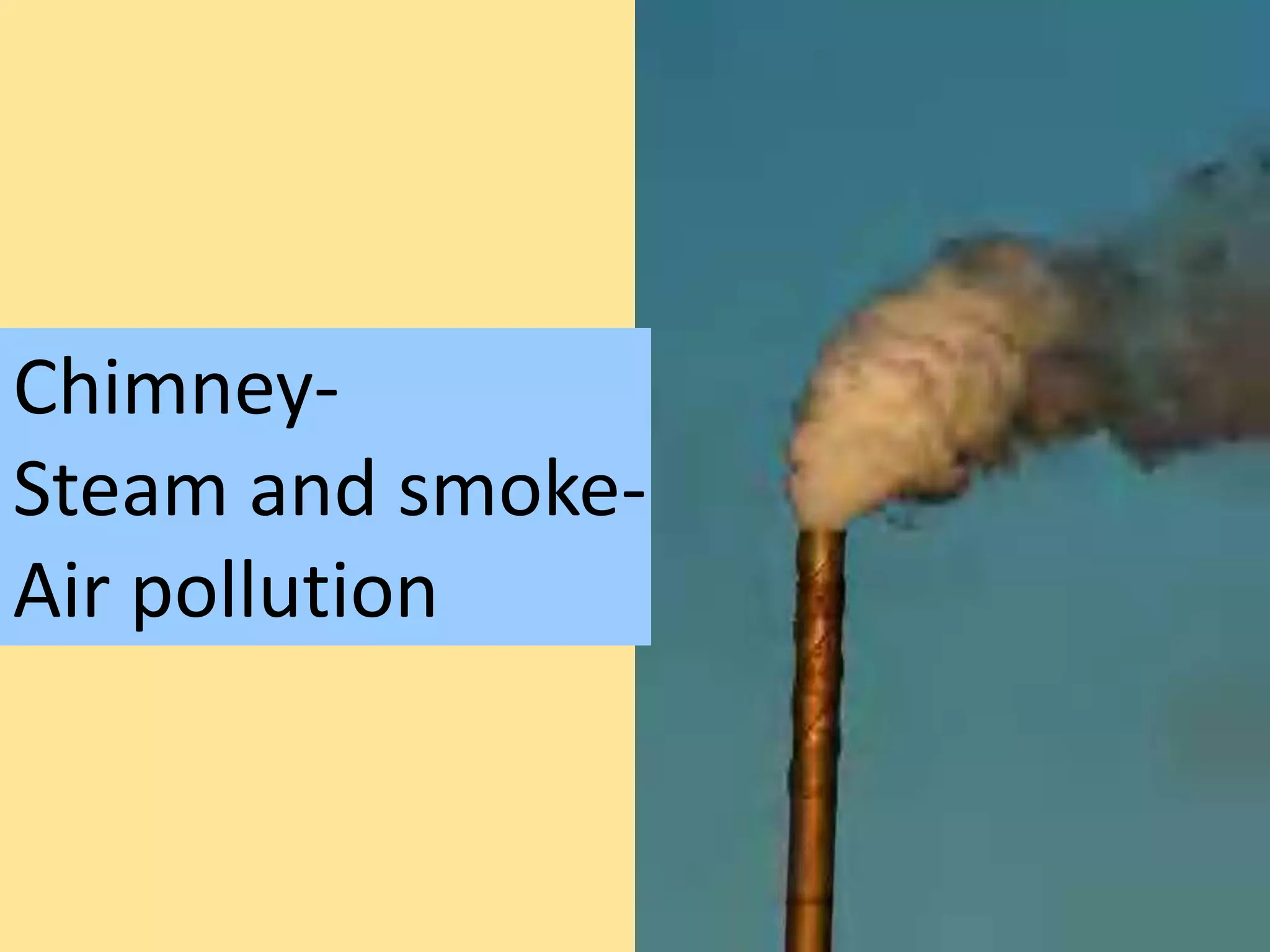 6 
Chimney- 
Steam and smoke- 
Air pollution 
 