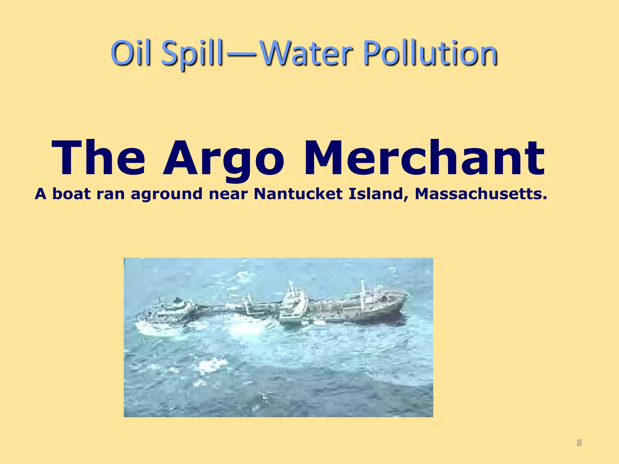 8 
Oil Spill—Water Pollution 
The Argo Merchant 
A boat ran aground near Nantucket Island, Massachusetts. 
 