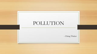 POLLUTION
- Chirag Thakur
 