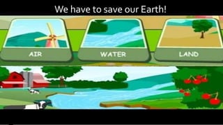 We have to save our Earth!
 