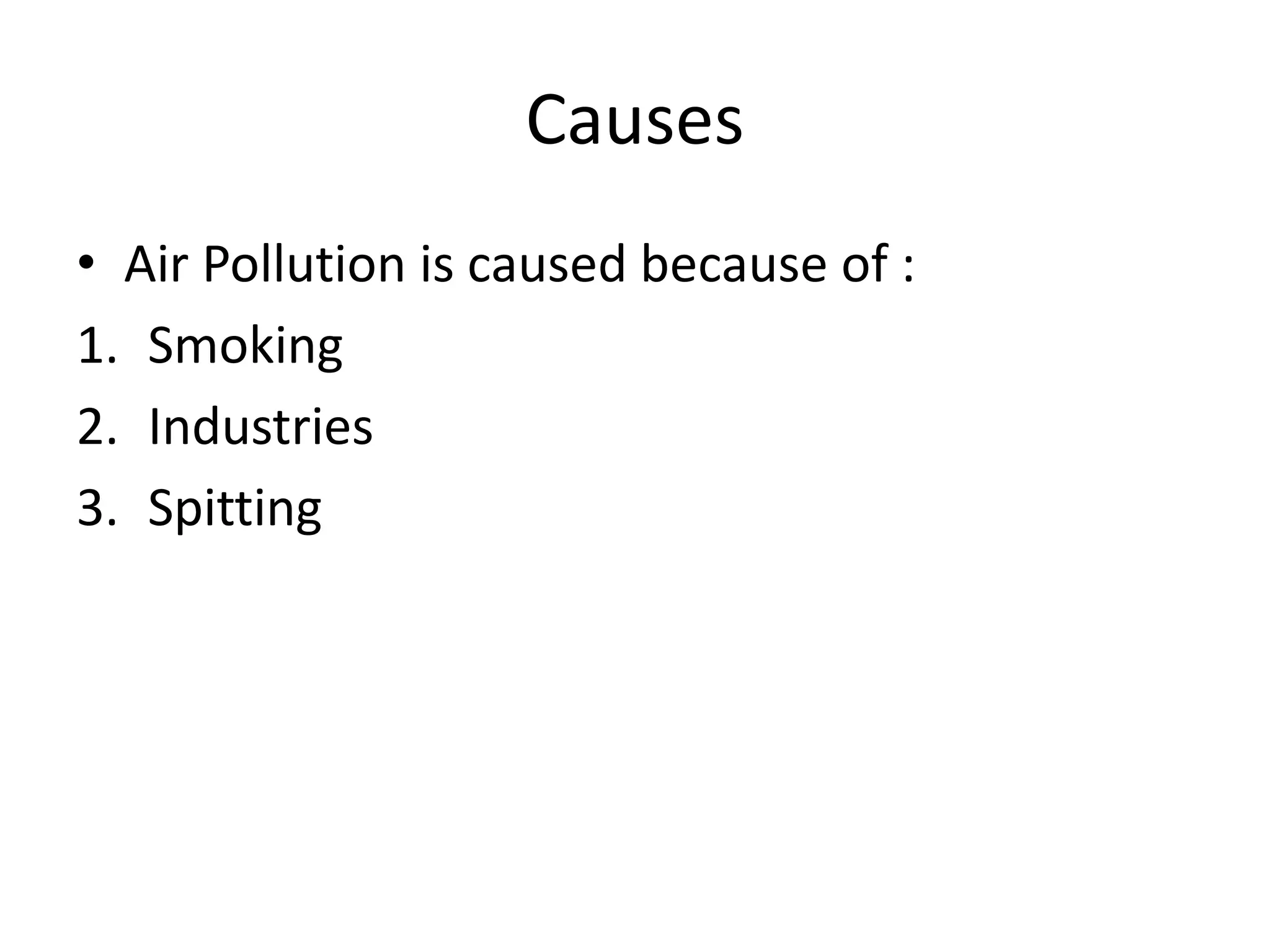Causes
• Air Pollution is caused because of :
1. Smoking
2. Industries
3. Spitting
 