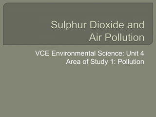 VCE Environmental Science: Unit 4
         Area of Study 1: Pollution
 