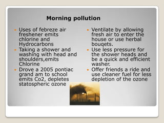 Morning pollution

 Uses of febreze air      Ventilate by allowing
  freshener emits           fresh air to enter the
  ...