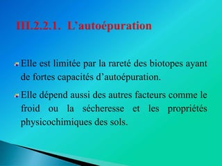 Elle est limitée par la rareté des biotopes ayant
de fortes capacités d’autoépuration.
Elle dépend aussi des autres facteurs comme le
froid ou la sécheresse et les propriétés
physicochimiques des sols.
 