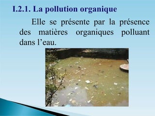 � Elle se présente par la présence
des matières organiques polluant
dans l’eau.
 