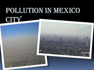 POLLUTION IN MEXICO
CITY

 