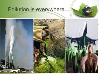 Pollution is everywhere.....
 