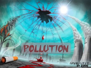 Pollution ( part  1 ) by Eddie 