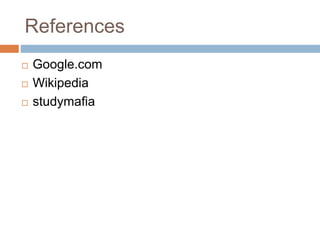 References
 Google.com
 Wikipedia
 studymafia
 