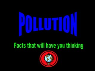POLLUTION Facts that will have you thinking 