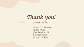 Thank you!
Presented by:
Janaki J. Mohan
Jesna Shiju
Gowkrishna B
Godwin Biju
Gregorin Sijo
 