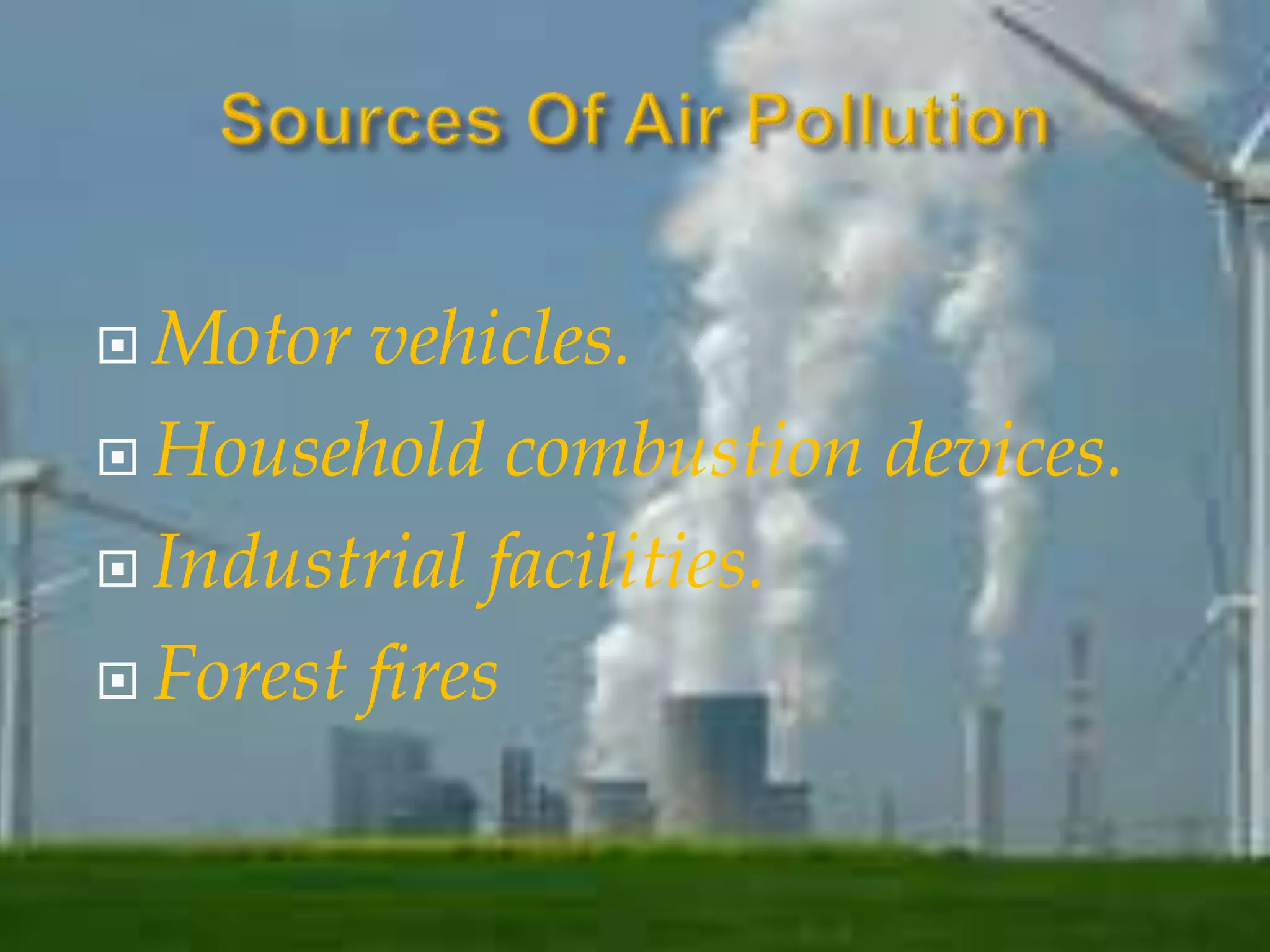  Motor vehicles. 
 Household combustion devices. 
 Industrial facilities. 
 Forest fires 
 